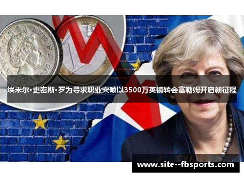 埃米尔·史密斯·罗为寻求职业突破以3500万英镑转会富勒姆开启新征程 埃米尔·史密斯·罗为寻求职业突破以3500万英镑转会富勒姆开启新征程
